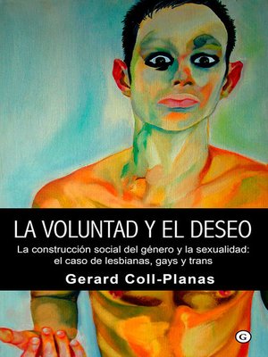 cover image of La voluntad y el deseo. La construcción social del género y la sexualidad: el caso de lesbianas, gays y trans